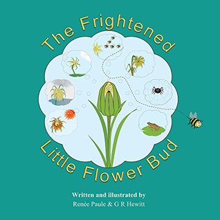Read online The Frightened Little Flower Bud (American spelling, nature, lifecycle, feelings, picture book) - Renée Paule | PDF