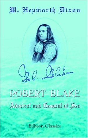 Read online Robert Blake, Admiral and General at Sea: Based on family and state papers - William Hepworth Dixon | PDF