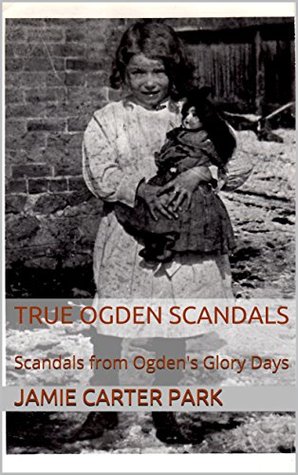 Download True Ogden Scandals: Scandals from Ogden's Glory Days (True Ogden Scandals 1) - Jamie Carter Park | ePub