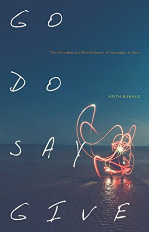 Download Go Do Say Give: The Freedom and Fruitfulness of Surrender to Jesus - Keith Bubalo file in PDF