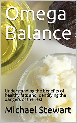 Read Omega Balance: Understanding the benefits of healthy fats and identifying the dangers of the rest - Michael Stewart file in PDF