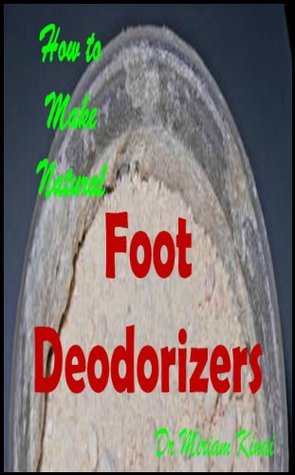 Read online How to Make Natural Foot Deodorizers (Make Natural Skin Care Products Book 36) - Miriam Kinai | PDF