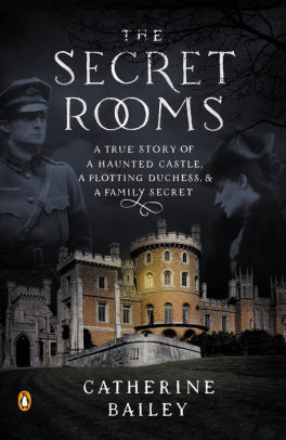 Download The Secret Rooms: A True Story of a Haunted Castle, a Plotting Duchess, and a Family Secret - Catherine Bailey | PDF