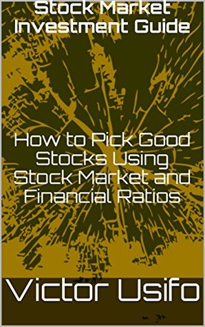 Read online Stock Market Investment Guide: How to Pick Good Stocks Using Stock Market and Financial Ratios - Victor Usifo | PDF