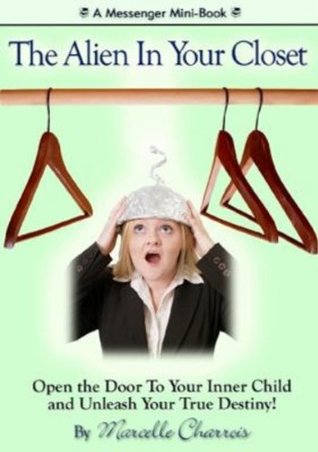 Read online The Alien In Your Closet, Open the Door To Your Inner Child and Unleash Your True Destiny! - Marcelle Charrois file in ePub