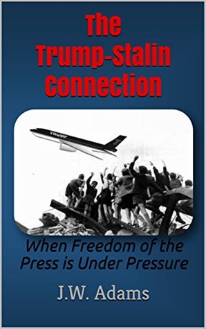 Read online The Trump-Stalin Connection: When Freedom of the Press is Under Pressure - J.W. Adams file in PDF
