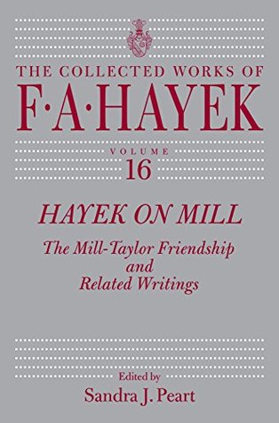 Read Hayek on Mill: The Mill-Taylor Friendship and Related Writings (The Collected Works of F. A. Hayek) - Friedrich A. Hayek file in PDF