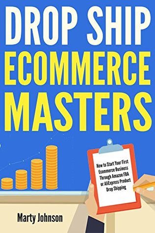 Read online Drop Ship Ecommerce Masters: How to Start Your First Ecommerce Business Through Amazon FBA or AliExpress Product Drop Shipping - Marty Johnson file in PDF