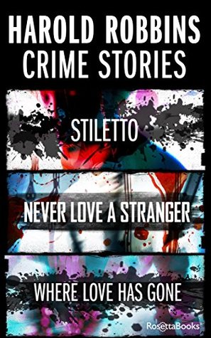 Read Harold Robbins Crime Stories: Stiletto, Where Love Has Gone, and Never Love a Stranger - Harold Robbins | ePub