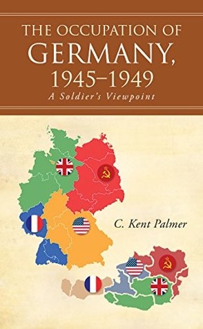 Download The Occupation of Germany, 1945–1949: A Soldier’S Viewpoint - C. Kent Palmer file in PDF
