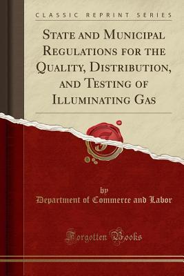 Download State and Municipal Regulations for the Quality, Distribution, and Testing of Illuminating Gas (Classic Reprint) - Department of Commerce and Labor file in PDF