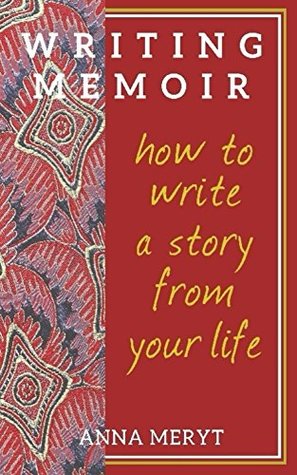 Read online Memoir Writing: How to Write A Story From Your Life - Anna Meryt | PDF