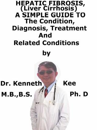 Download Hepatic Fibrosis, (Liver Cirrhosis) A Simple Guide To The Condition, Diagnosis, Treatment And Related Conditions - Kenneth Kee | ePub