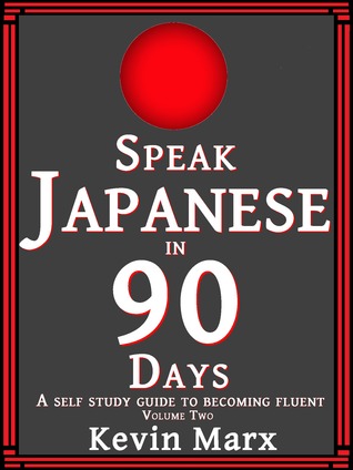 Read Speak Japanese in 90 Days: A Self Study Guide to Becoming Fluent: Volume Two - Kevin Marx | ePub