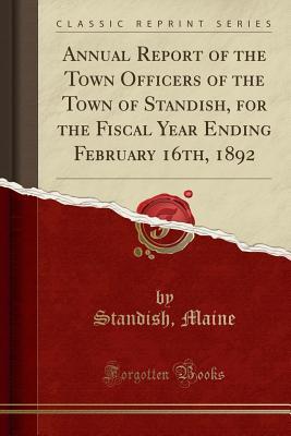 Read Annual Report of the Town Officers of the Town of Standish, for the Fiscal Year Ending February 16th, 1892 (Classic Reprint) - Standish Maine | PDF