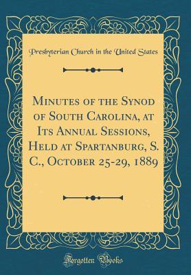 Read online Minutes of the Synod of South Carolina, at Its Annual Sessions, Held at Spartanburg, S. C., October 25-29, 1889 (Classic Reprint) - Presbyterian Church in the Unite States file in PDF