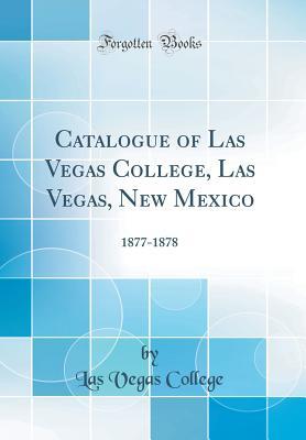 Download Catalogue of Las Vegas College, Las Vegas, New Mexico: 1877-1878 (Classic Reprint) - Las Vegas College | ePub