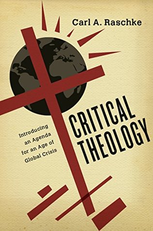 Read online Critical Theology: Introducing an Agenda for an Age of Global Crisis - Carl A Raschke file in PDF