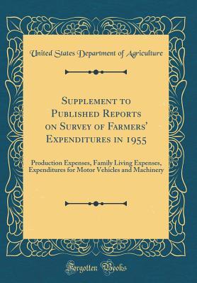 Read Supplement to Published Reports on Survey of Farmers' Expenditures in 1955: Production Expenses, Family Living Expenses, Expenditures for Motor Vehicles and Machinery (Classic Reprint) - U.S. Department of Agriculture file in PDF