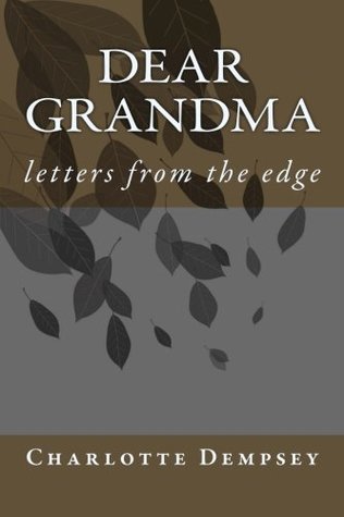 Read online Dear Grandma: Letters from the Brink of Insanity - Charlotte F Dempsey | PDF