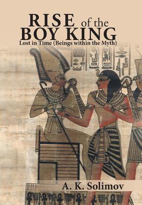 Read online Rise of the Boy King: Lost in Time (Beings Within the Myth) - A K Solimov | PDF