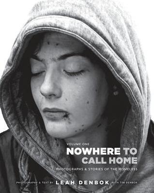 Read online Nowhere to Call Home: Volume I: Photographs and Stories of the Homeless - Leah Denbok file in PDF