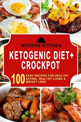 Read Ketogenic Diet   Crockpot: Box Set - 100 Easy Recipes For: Healthy Eating, Healthy Living, & Weight Loss - Modern Kitchen | PDF