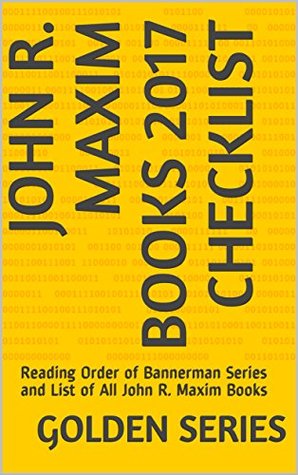 Read John R. Maxim Books 2017 Checklist: Reading Order of Bannerman Series and List of All John R. Maxim Books - Golden Series file in PDF