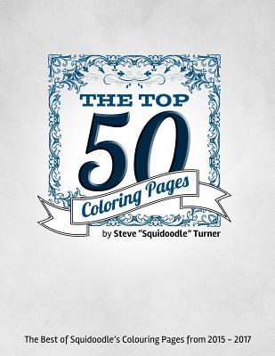 Download The Top 50 Coloring Pages - An Adult Colouring Book.: The Best of Squidoodle: The 50 Most Popular Adult Coloring Designs from 2015 - 2017 - Steve Turner file in PDF