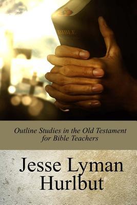 Read Outline Studies in the Old Testament for Bible Teachers - Jesse Lyman Hurlbut file in PDF