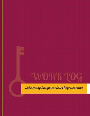 Download Lubricating Equipment Sales Representative Work Log: Work Journal, Work Diary, Log - 131 Pages, 8.5 X 11 Inches - Key Work Logs | PDF