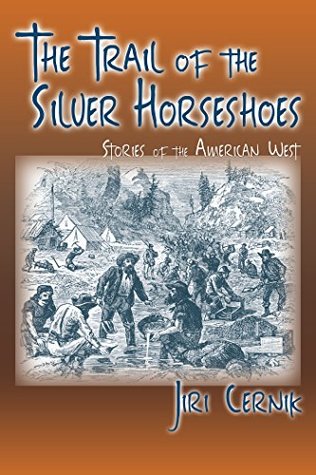 Download The Trail of the Silver Horseshoes: Stories of the American West - Jiri Cernik | PDF