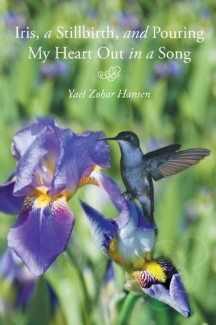 Download Iris, a Stillbirth, and Pouring My Heart out in a Song - Yael Zohar Hansen | PDF