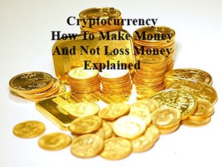 Download Cryptocurrency How To Make Money And Not Loss Money Explained: Cryptocurrency - Explained - Marko Stojanović | ePub