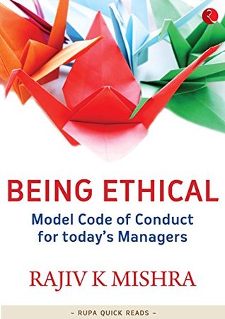 Read online Being Ethical: Model Code of Conduct for Today's Managers (Rupa Quick Reads) - Rajiv K. Mishra file in PDF