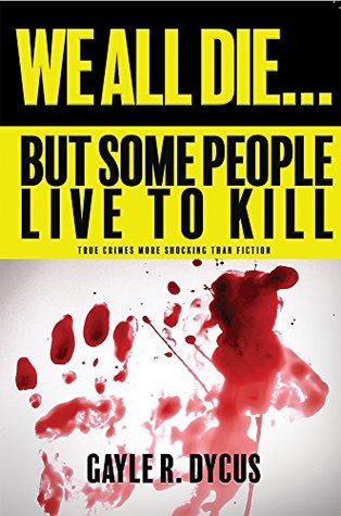 Read We all Die  But Some People Live to Kill: True crimes more shocking than fiction - Gayle Dycus | ePub
