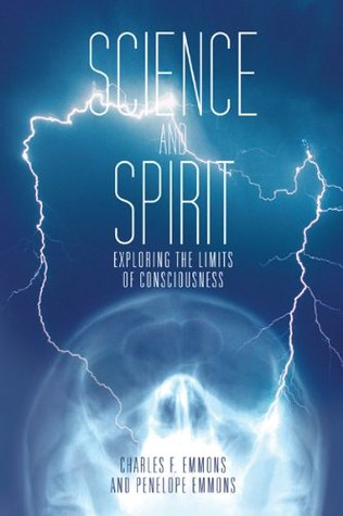 Download Science and Spirit: Exploring the Limits of Consciousness - Charles F. Emmons | PDF
