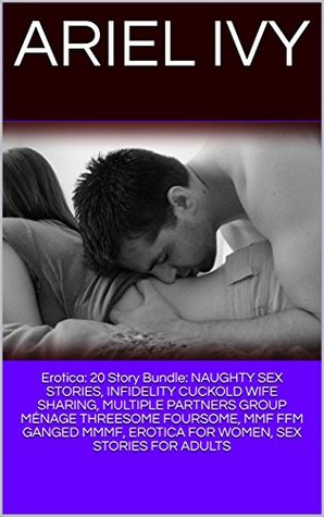 Download Erotica: 20 Story Bundle: NAUGHTY SEX STORIES, INFIDELITY CUCKOLD WIFE SHARING, MULTIPLE PARTNERS GROUP MÉNAGE THREESOME FOURSOME, MMF FFM GANGED MMMF, EROTICA FOR WOMEN, SEX STORIES FOR ADULTS - Ariel Ivy file in ePub