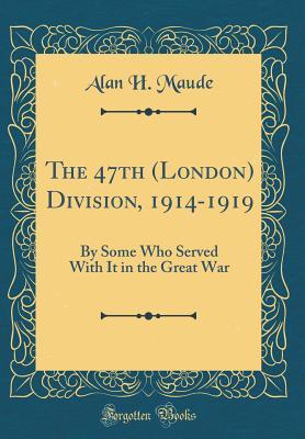 Download The 47th (London) Division, 1914-1919: By Some Who Served with It in the Great War (Classic Reprint) - Alan H Maude | ePub