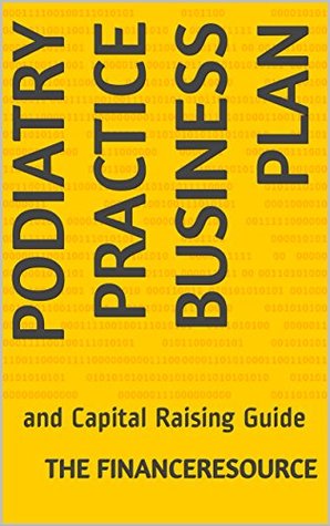 Read online Podiatry Practice Business Plan: and Capital Raising Guide - The FinanceResource file in PDF