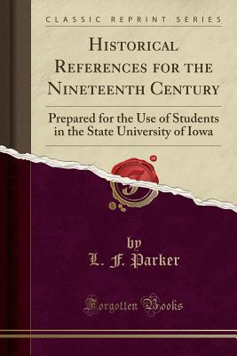 Download Historical References for the Nineteenth Century: Prepared for the Use of Students in the State University of Iowa (Classic Reprint) - L F Parker | PDF