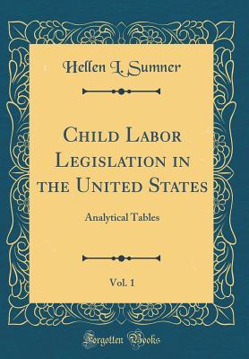 Read online Child Labor Legislation in the United States, Vol. 1: Analytical Tables (Classic Reprint) - Hellen L Sumner file in PDF