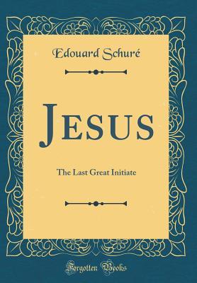 Download Jesus: The Last Great Initiate (Classic Reprint) - Édouard Schuré file in ePub