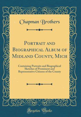 Download Portrait and Biographical Album of Midland County, Mich: Containing Portraits and Biographical Sketches of Prominent and Representative Citizens of the County (Classic Reprint) - Chapman Brothers | ePub