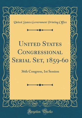 Read online United States Congressional Serial Set, 1859-60: 36th Congress, 1st Session (Classic Reprint) - U.S. Government Printing Office file in PDF