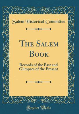 Read The Salem Book: Records of the Past and Glimpses of the Present (Classic Reprint) - Salem Historical Committee file in PDF