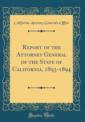 Download Report of the Attorney General of the State of California, 1893-1894 (Classic Reprint) - California Attorney General's Office | PDF