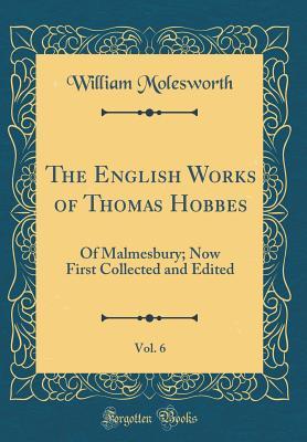 Download The English Works of Thomas Hobbes, Vol. 6: Of Malmesbury; Now First Collected and Edited (Classic Reprint) - William Molesworth file in ePub