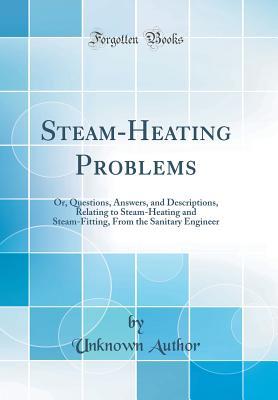 Read online Steam-Heating Problems: Or, Questions, Answers, and Descriptions, Relating to Steam-Heating and Steam-Fitting, from the Sanitary Engineer (Classic Reprint) - Unknown file in ePub