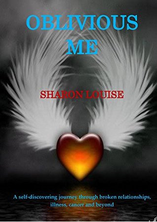 Download Oblivious Me: A memoir through heartbreak, illness and cancer to self-discovery and enlightenment - Sharon Louise | PDF